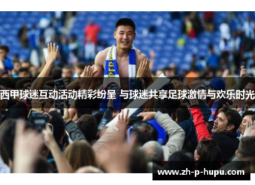 西甲球迷互动活动精彩纷呈 与球迷共享足球激情与欢乐时光