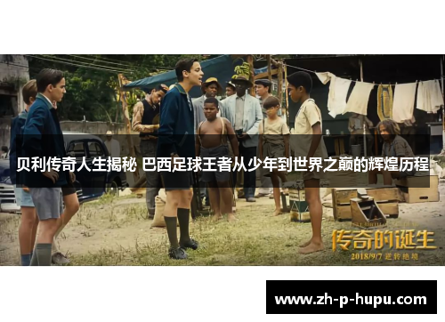 贝利传奇人生揭秘 巴西足球王者从少年到世界之巅的辉煌历程