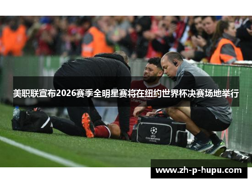美职联宣布2026赛季全明星赛将在纽约世界杯决赛场地举行 美职联宣布2026赛季全明星赛将在纽约世界杯决赛场地举行