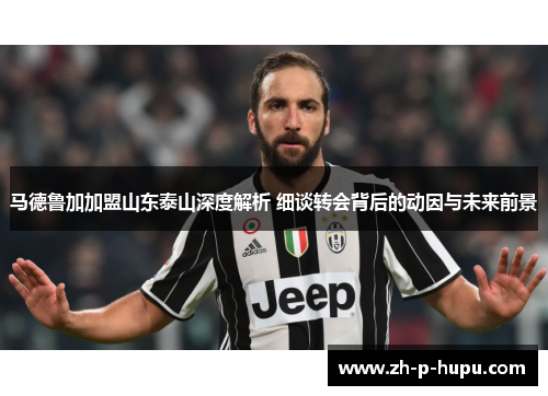 马德鲁加加盟山东泰山深度解析 细谈转会背后的动因与未来前景