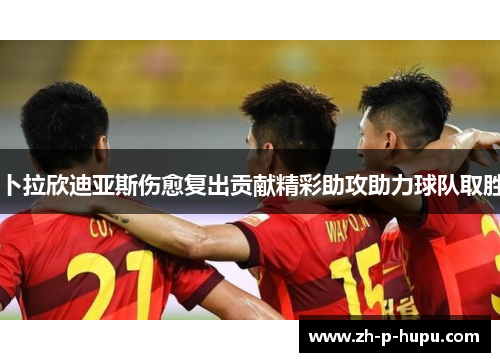 卜拉欣迪亚斯伤愈复出贡献精彩助攻助力球队取胜 卜拉欣迪亚斯伤愈复出贡献精彩助攻助力球队取胜