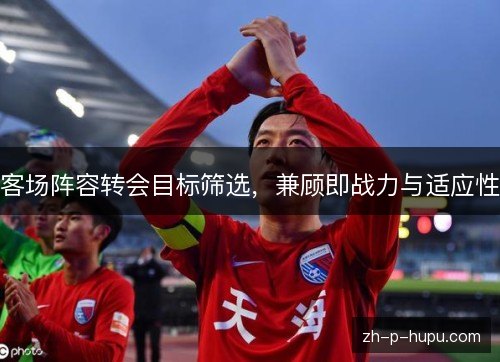客场阵容转会目标筛选，兼顾即战力与适应性