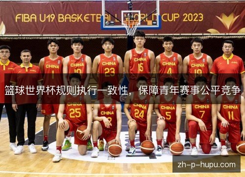 篮球世界杯规则执行一致性，保障青年赛事公平竞争